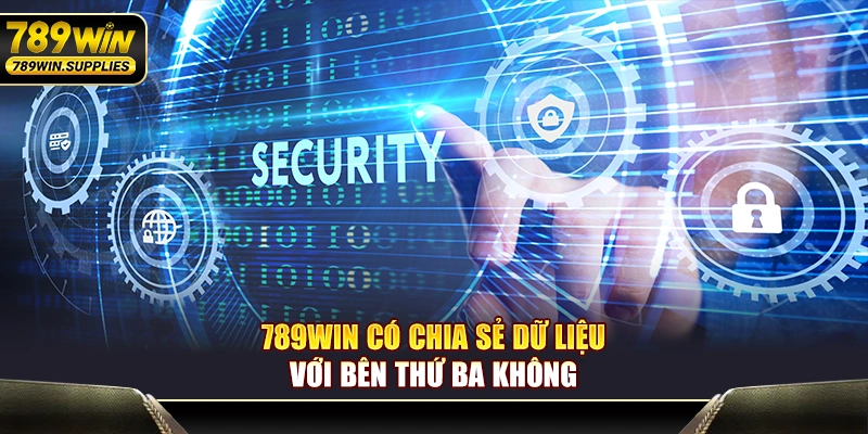 789WIN có chia sẻ dữ liệu với bên thứ ba không?