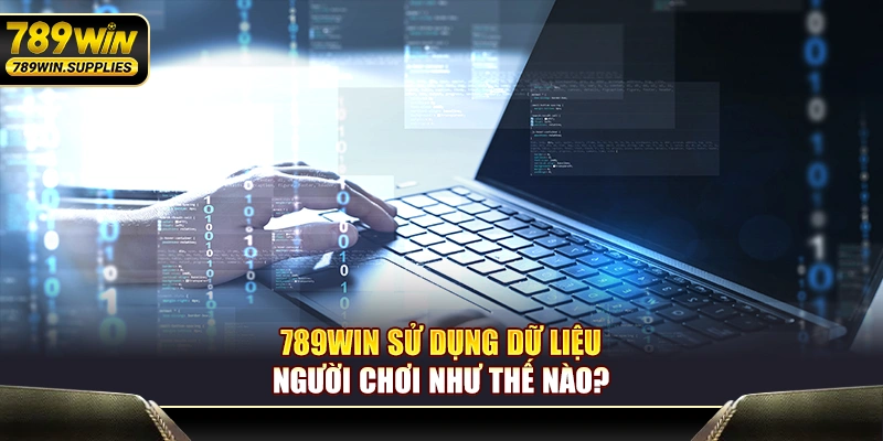 789WIN sử dụng dữ liệu người chơi như thế nào?