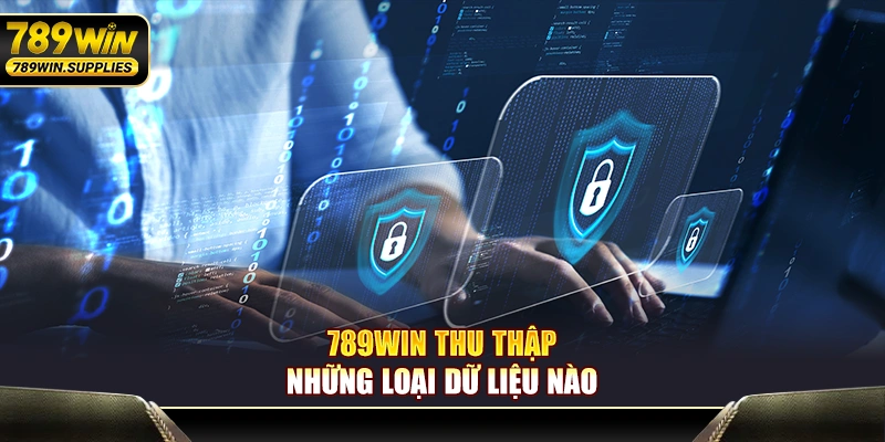 789WIN thu thập những loại dữ liệu nào?