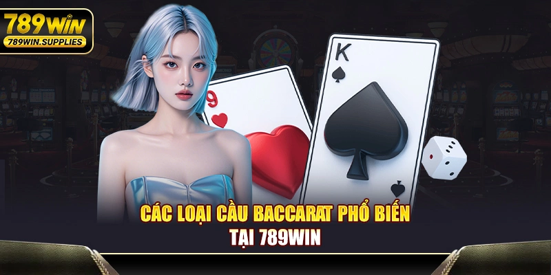 Các loại cầu baccarat phổ biến tại 789WIN