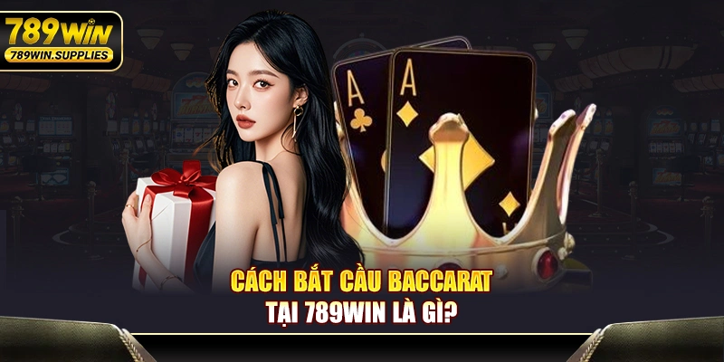 Cách bắt cầu baccarat tại 789WIN là gì?