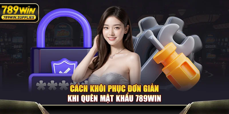 Cách khôi phục đơn giản khi quên mật khẩu 789WIN