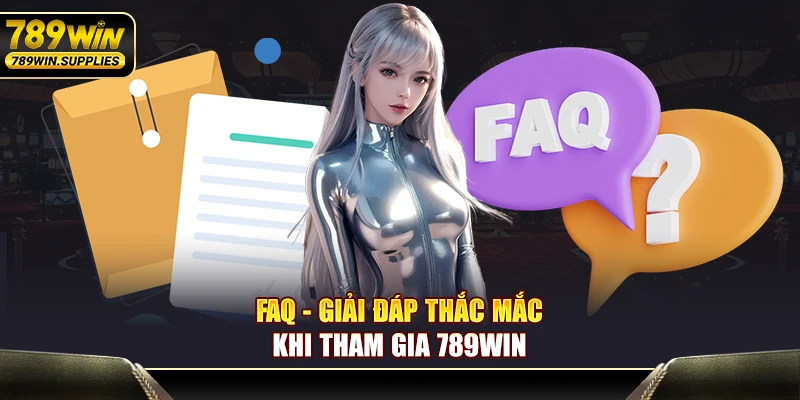 FAQ - Giải đáp thắc mắc khi tham gia 789WIN