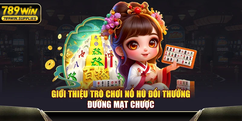 Giới thiệu trò chơi nổ hũ đổi thưởng đường mạt chược