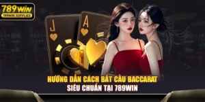 Hướng Dẫn Cách Bắt Cầu Baccarat Siêu Chuẩn Tại 789WIN