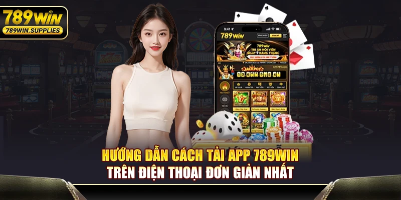 Hướng dẫn cách tải app 789WIN trên điện thoại đơn giản nhất