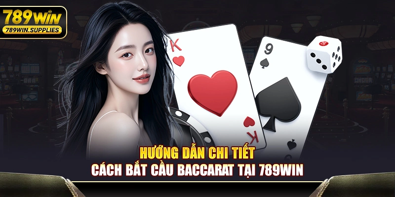 Hướng dẫn chi tiết cách bắt cầu Baccarat tại 789WIN