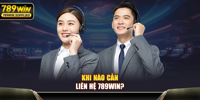 Khi nào cần liên hệ 789WIN?