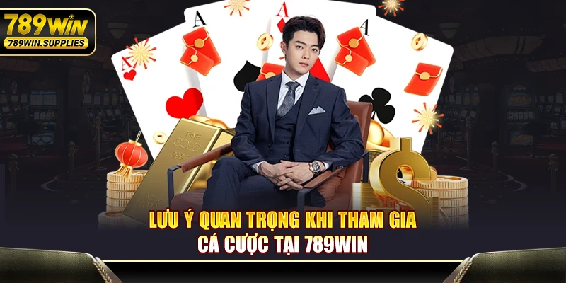 Lưu ý quan trọng khi tham gia cá cược tại 789WIN