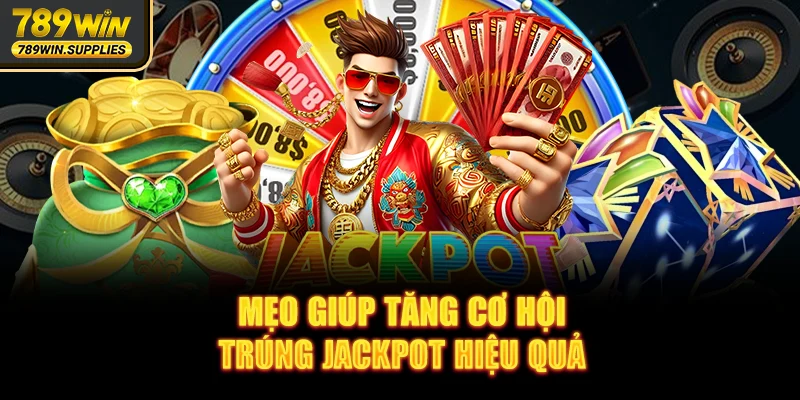 Mẹo giúp tăng cơ hội trúng Jackpot hiệu quả