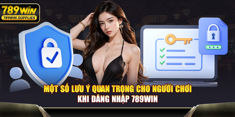 Một số lưu ý quan trọng cho người chơi khi đăng nhập 789WIN