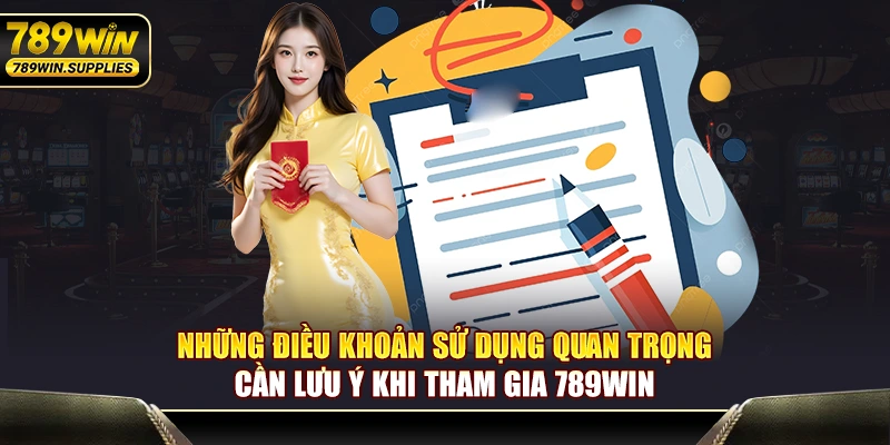 Những điều khoản sử dụng quan trọng cần lưu ý khi tham gia 789WIN