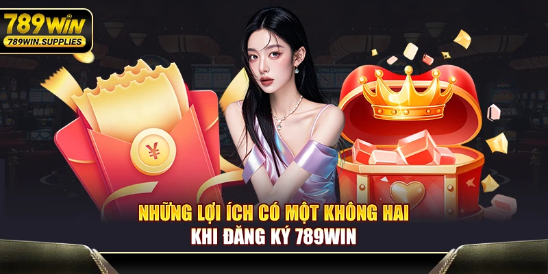 Những lợi ích có một không hai khi đăng ký 789WIN