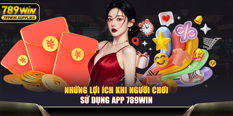 Những lợi ích khi người chơi sử dụng app 789WIN