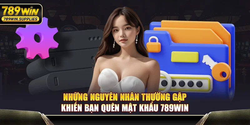 Những nguyên nhân thường gặp khiến bạn quên mật khẩu 789WIN