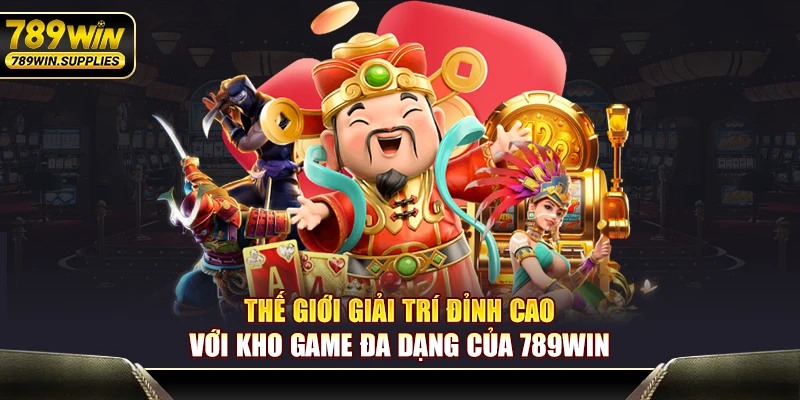 Thế giới giải trí đỉnh cao với kho game đa dạng của 789WIN