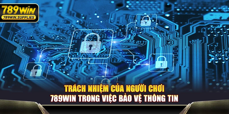 Trách nhiệm của người chơi 789WIN trong việc bảo vệ thông tin