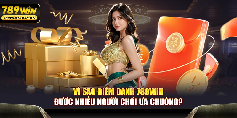 Vì sao điểm danh 789WIN được nhiều người chơi ưa chuộng?