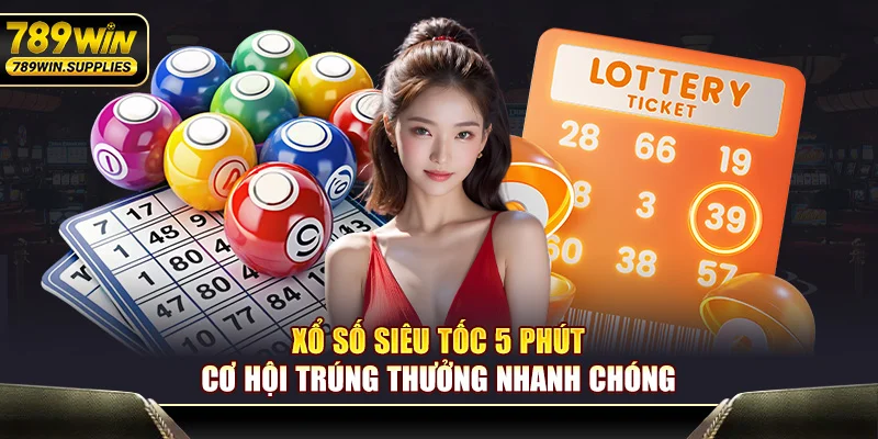 Xổ Số Siêu Tốc 5 Phút – Cơ Hội Trúng Thưởng Nhanh Chóng