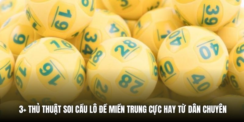 3+ thủ thuật soi cầu lô đề miền Trung cực hay từ dân chuyên