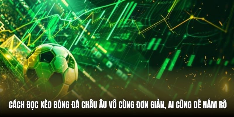 Cách đọc kèo bóng đá châu Âu vô cùng đơn giản, ai cũng dễ nắm rõ