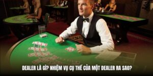 Dealer Là Gì? Nhiệm Vụ Cụ Thể Của Một Dealer Ra Sao?