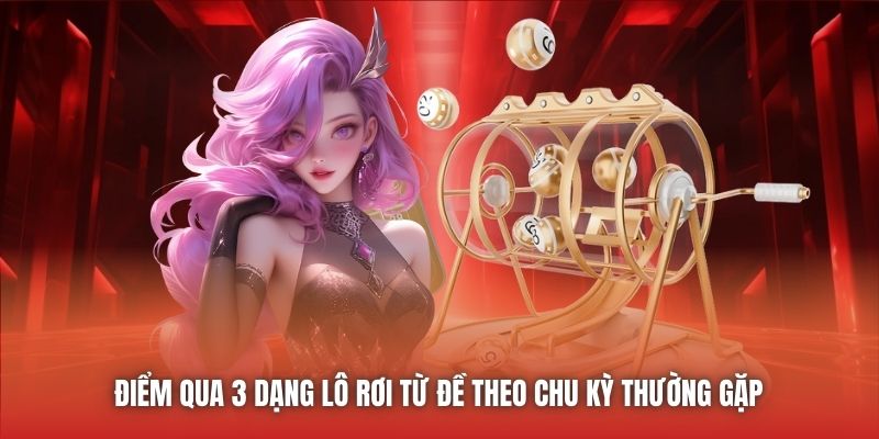 Điểm qua 3 dạng lô rơi từ đề theo chu kỳ thường gặp