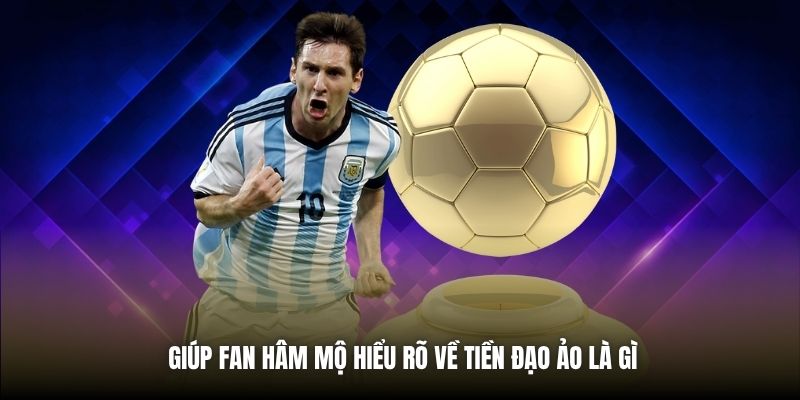 Giúp fan hâm mộ hiểu rõ về tiền đạo ảo là gì