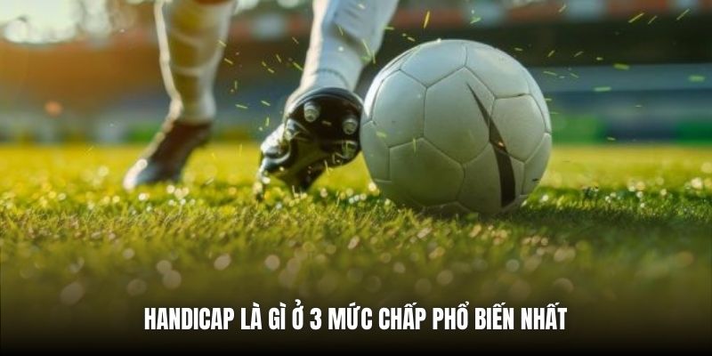 Handicap là gì ở 3 mức chấp phổ biến nhất
