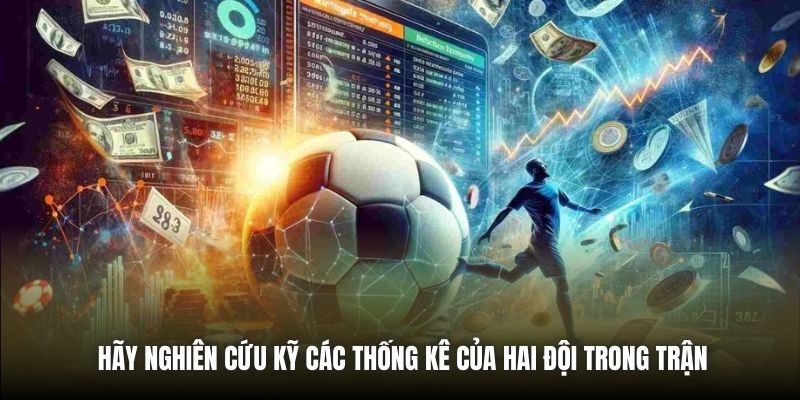 Hãy nghiên cứu kỹ các thống kê của hai đội trong trận