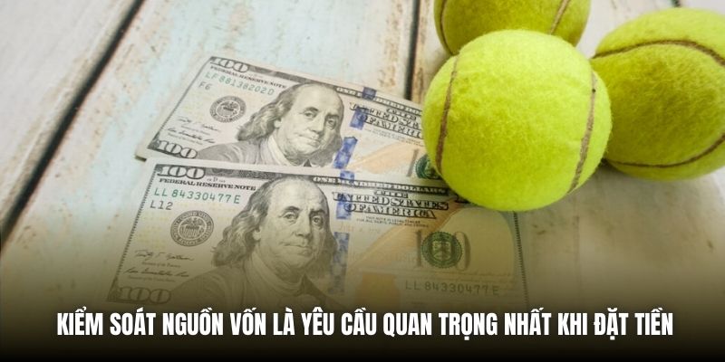 Kiểm soát nguồn vốn là yêu cầu quan trọng nhất khi đặt tiền