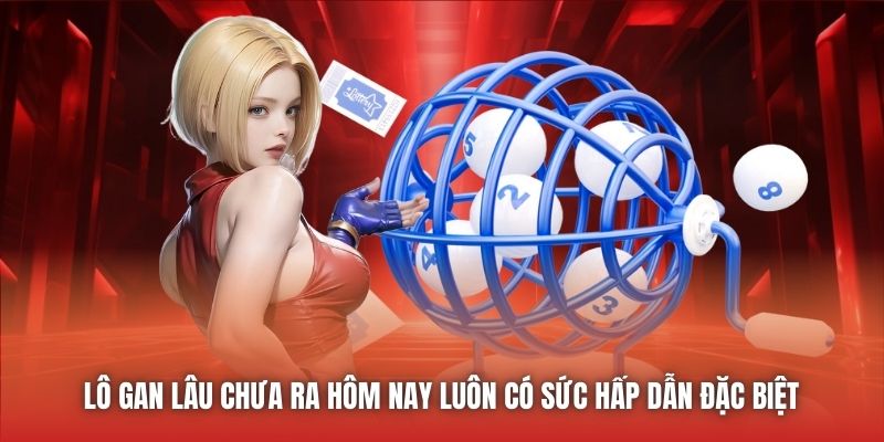 Lô gan lâu chưa ra hôm nay luôn có sức hấp dẫn đặc biệt