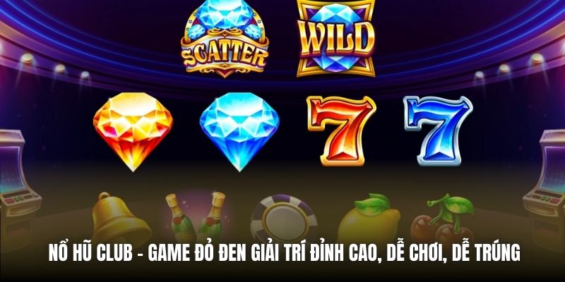 Nổ Hũ Club - Game đỏ đen giải trí đỉnh cao, dễ chơi, dễ trúng