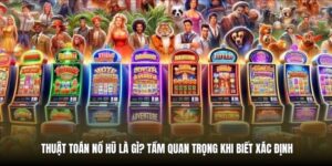 Thuật Toán Nổ Hũ Là Gì? Tầm Quan Trọng Khi Biết Xác Định