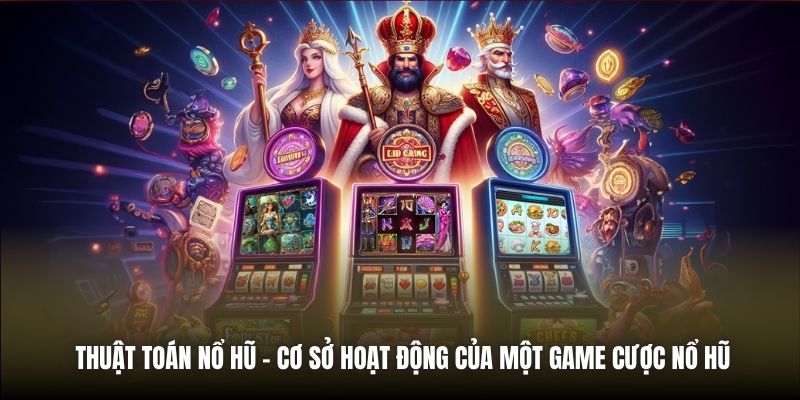 Thuật toán nổ hũ - Cơ sở hoạt động của một game cược nổ hũ