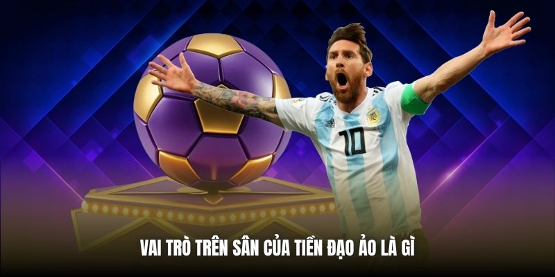 Vai trò trên sân của tiền đạo ảo là gì