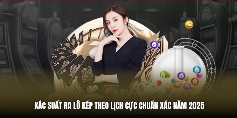 Xác Suất Ra Lô Kép Theo Lịch Cực Chuẩn Xác Năm 2025