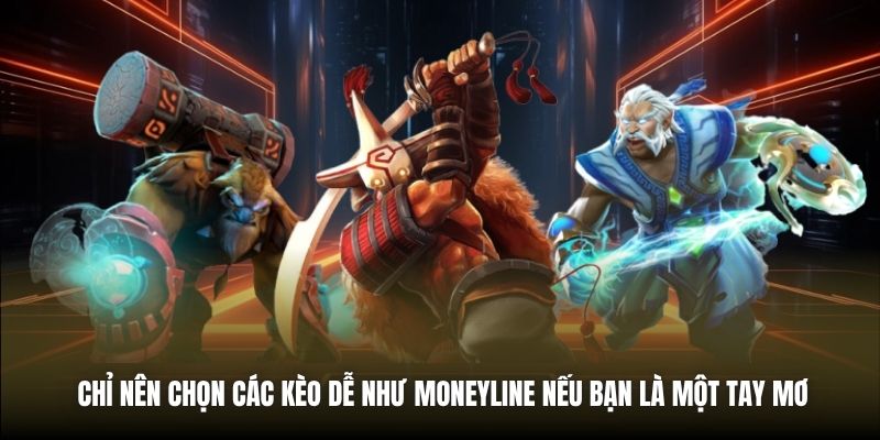 Chỉ nên chọn các kèo dễ như Moneyline nếu bạn là một tay mơ