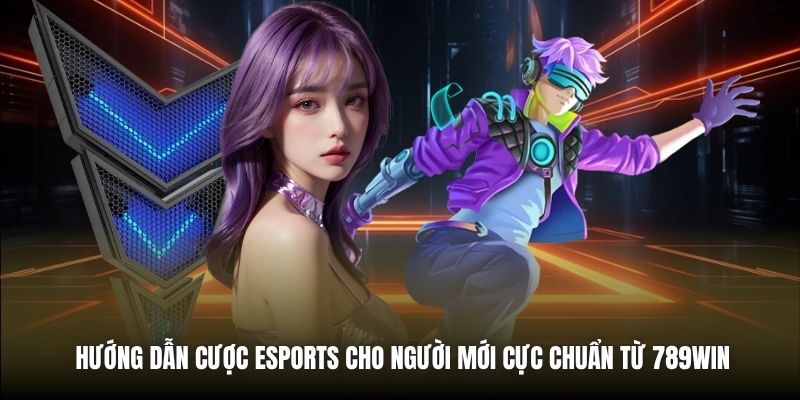 Hướng Dẫn Cược Esports Cho Người Mới Cực Chuẩn Từ 789Win