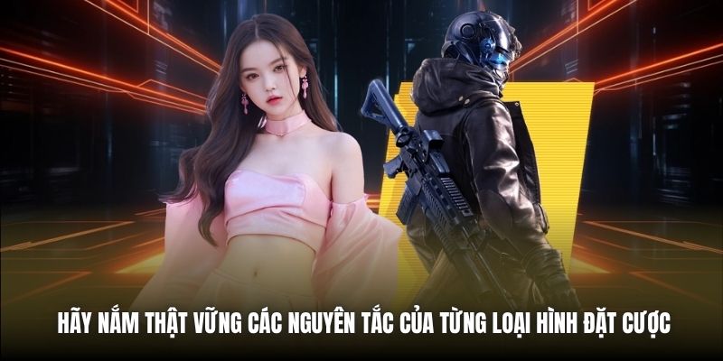 Hãy nắm thật vững các nguyên tắc của từng loại hình đặt cược
