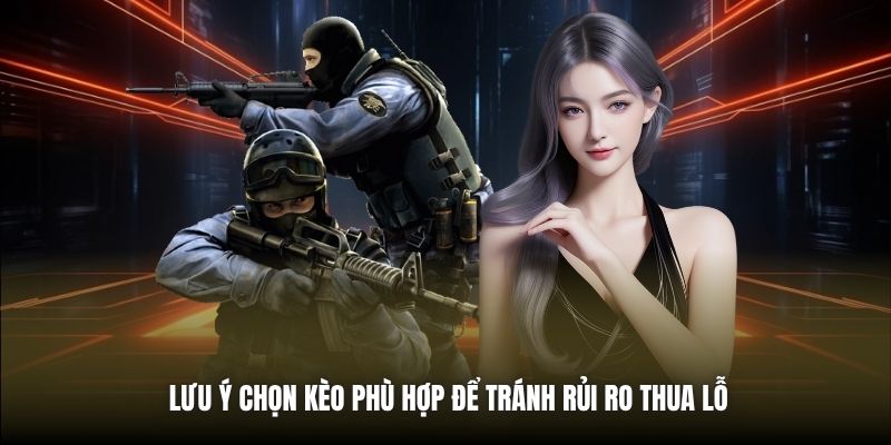 Lưu ý chọn kèo phù hợp để tránh rủi ro thua lỗ