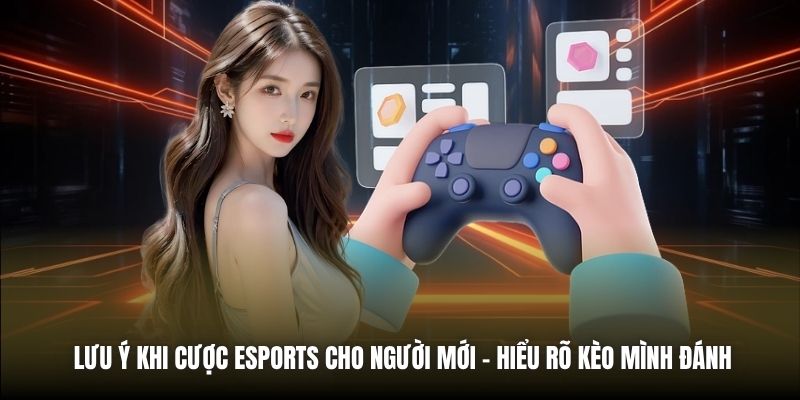 Lưu ý khi cược esports cho người mới - Hiểu rõ kèo mình đánh